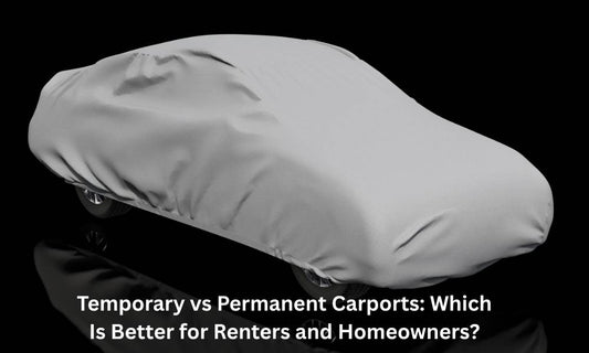 Temporary vs Permanent Carports: Which Is Better for Renters and Homeowners?